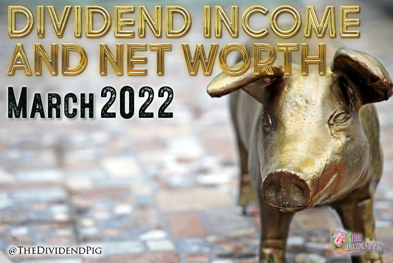 March Dividend Income And Net Worth Report 2022 The Dividend Pig